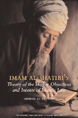 Imam Shatibi's Theory of the Higher Objectives and Intents of...