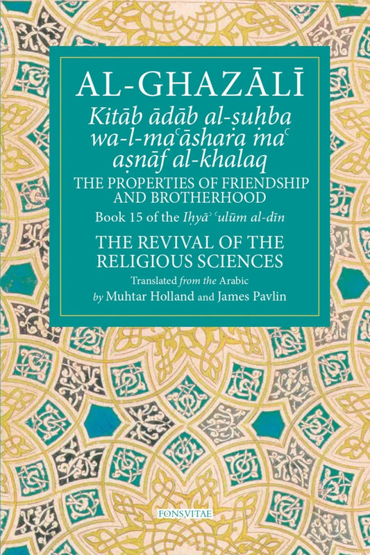 Al-Ghazali: The Properties of Friendship and Brotherhood (Book 15 of The Revival of the Religious Sciences) Fons Vitae