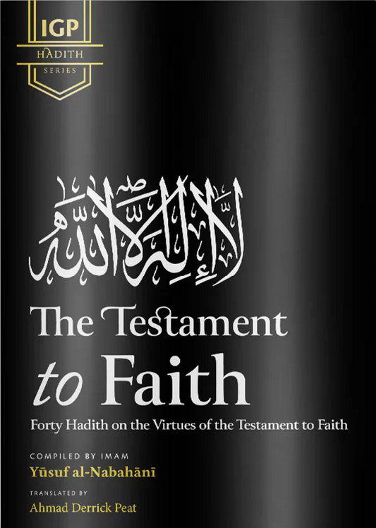 The Testament to Faith: Forty Hadith on the Virtues of the Testament to Faith