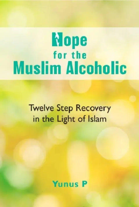 Hope for the Muslim Alcoholic: Twelve Step Recovery in the Light of Islam Taha Publishers