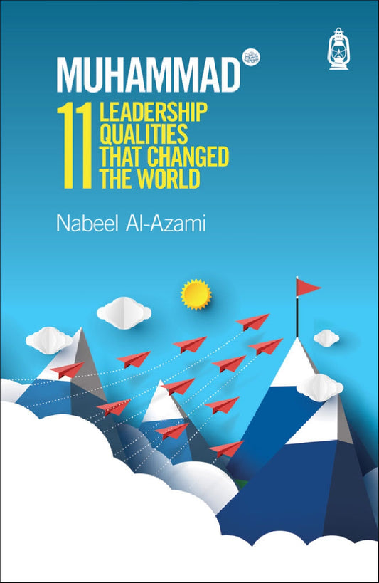 Muhammad (ﷺ): 11 Leadership Qualities That Changed the World