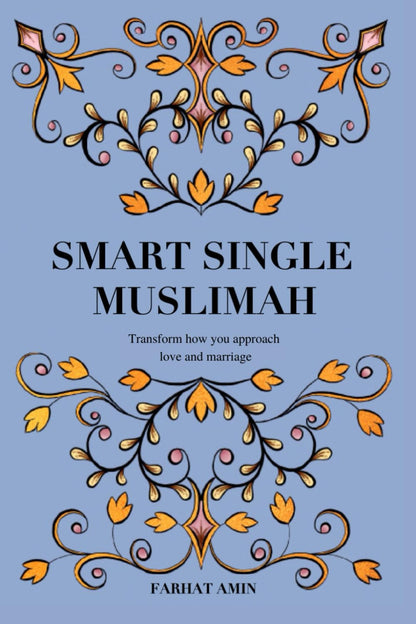 Smart Single Muslimah: Transform how you approach love and marriage: A Muslim Marriage guide for single Muslim women