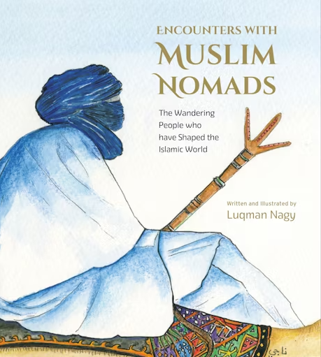 Encounters With Muslim Nomads: The Wandering People who have Shaped the Islamic World