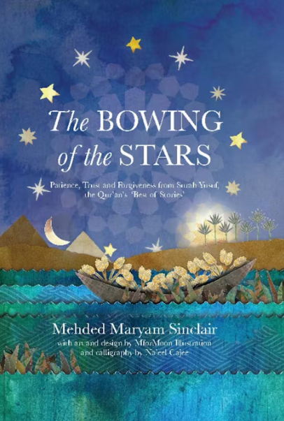 The Bowing of the Stars: Patience, Trust and Forgiveness from Surah Yusuf, the Qur'an's Best of Stories