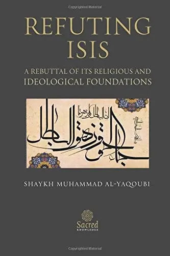 Refuting ISIS: A Rebuttal Of Its Religious And Ideological Foundations